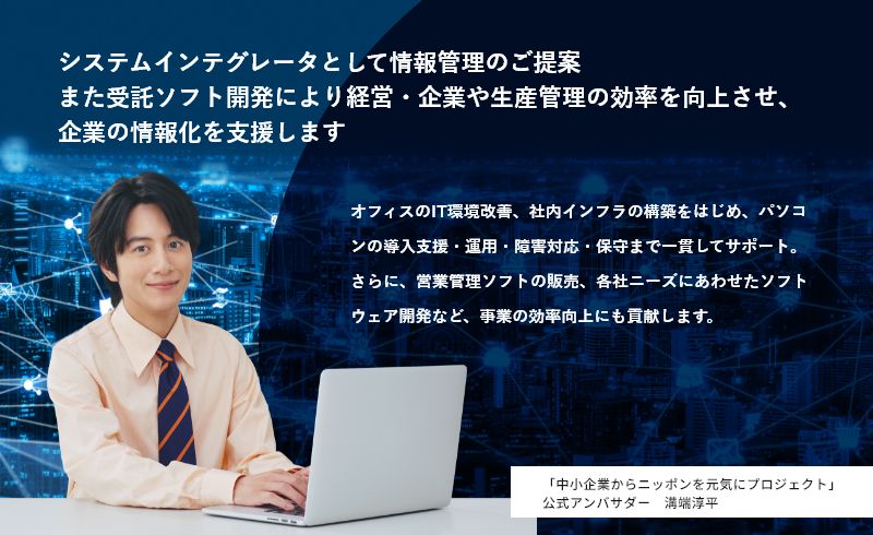 システムインテグレータとして情報管理のご提案 また受託ソフト開発により経営・企業や生産管理の効率を向上させ、企業の情報化を支援します